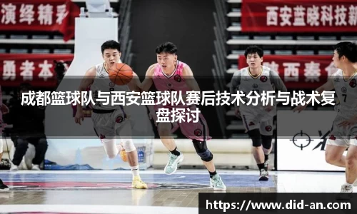 成都篮球队与西安篮球队赛后技术分析与战术复盘探讨