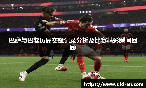 巴萨与巴黎历届交锋记录分析及比赛精彩瞬间回顾